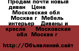 Продам почти новый диван › Цена ­ 15 000 - Московская обл., Москва г. Мебель, интерьер » Диваны и кресла   . Московская обл.,Москва г.